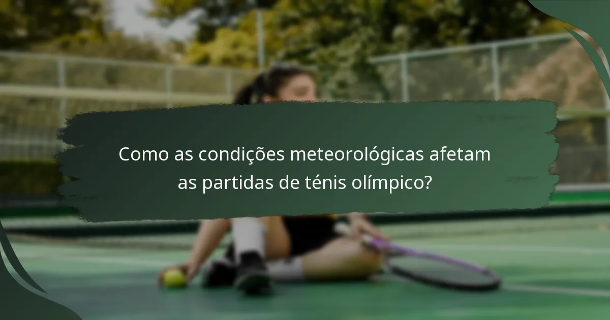 Como as condições meteorológicas afetam as partidas de ténis olímpico?
