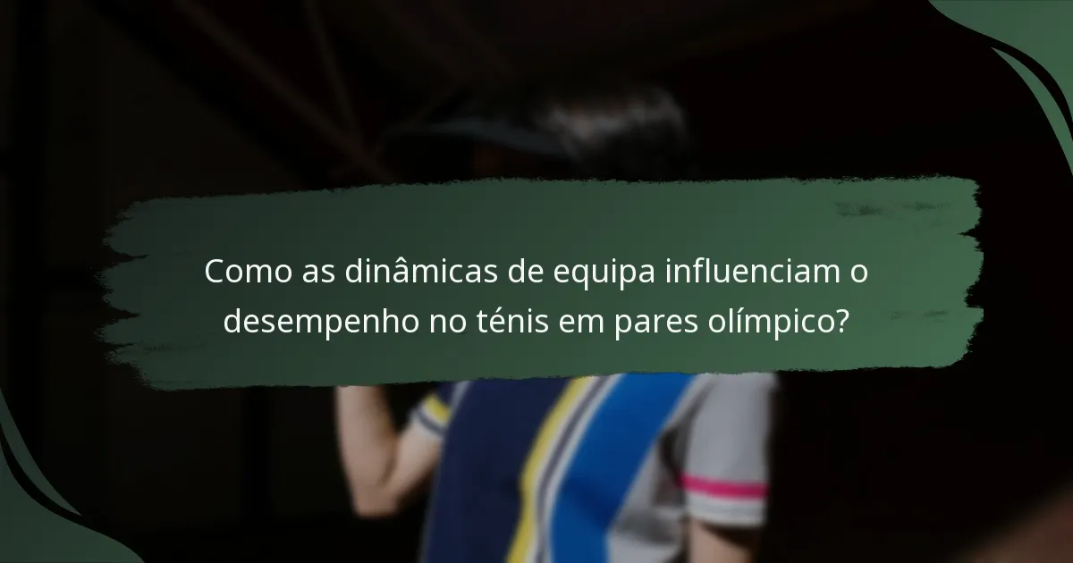 Como as dinâmicas de equipa influenciam o desempenho no ténis em pares olímpico?