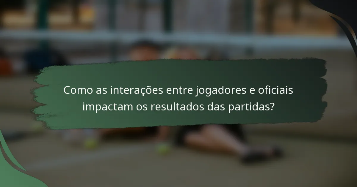 Como as interações entre jogadores e oficiais impactam os resultados das partidas?
