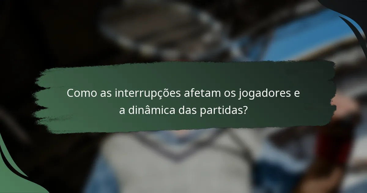 Como as interrupções afetam os jogadores e a dinâmica das partidas?