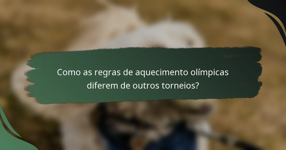 Como as regras de aquecimento olímpicas diferem de outros torneios?