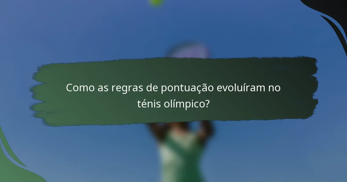 Como as regras de pontuação evoluíram no ténis olímpico?