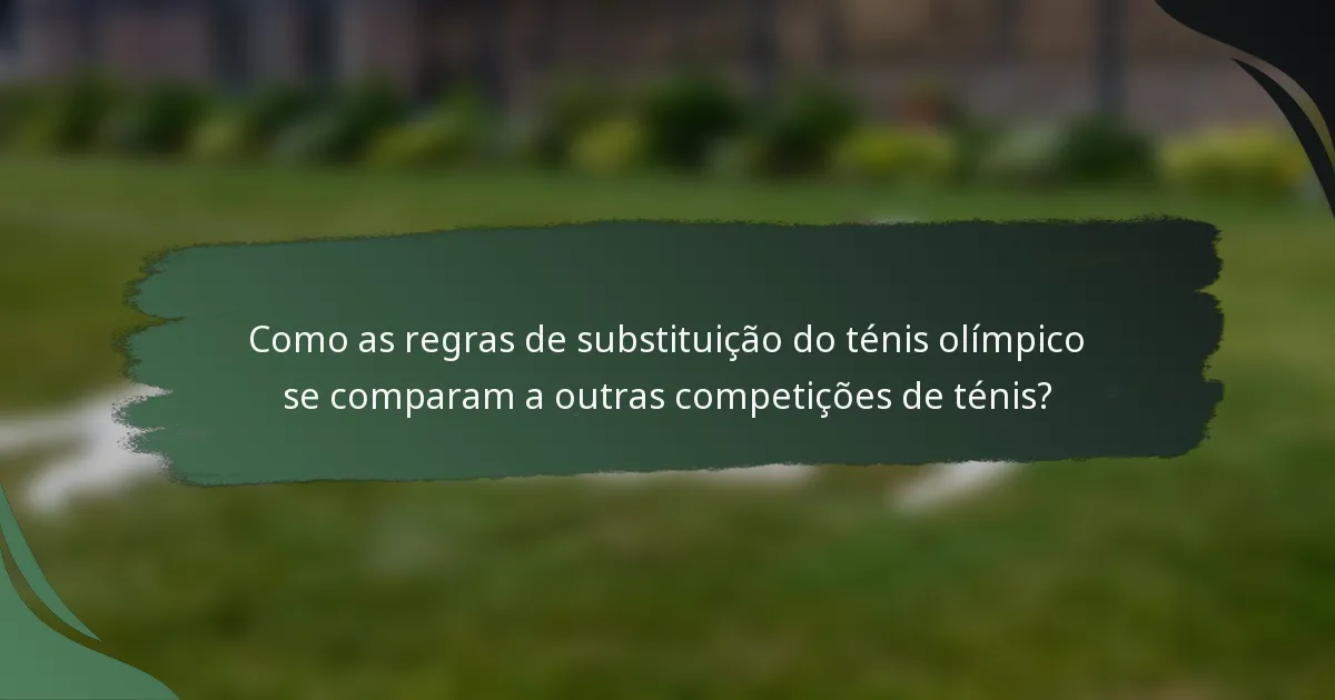 Como as regras de substituição do ténis olímpico se comparam a outras competições de ténis?