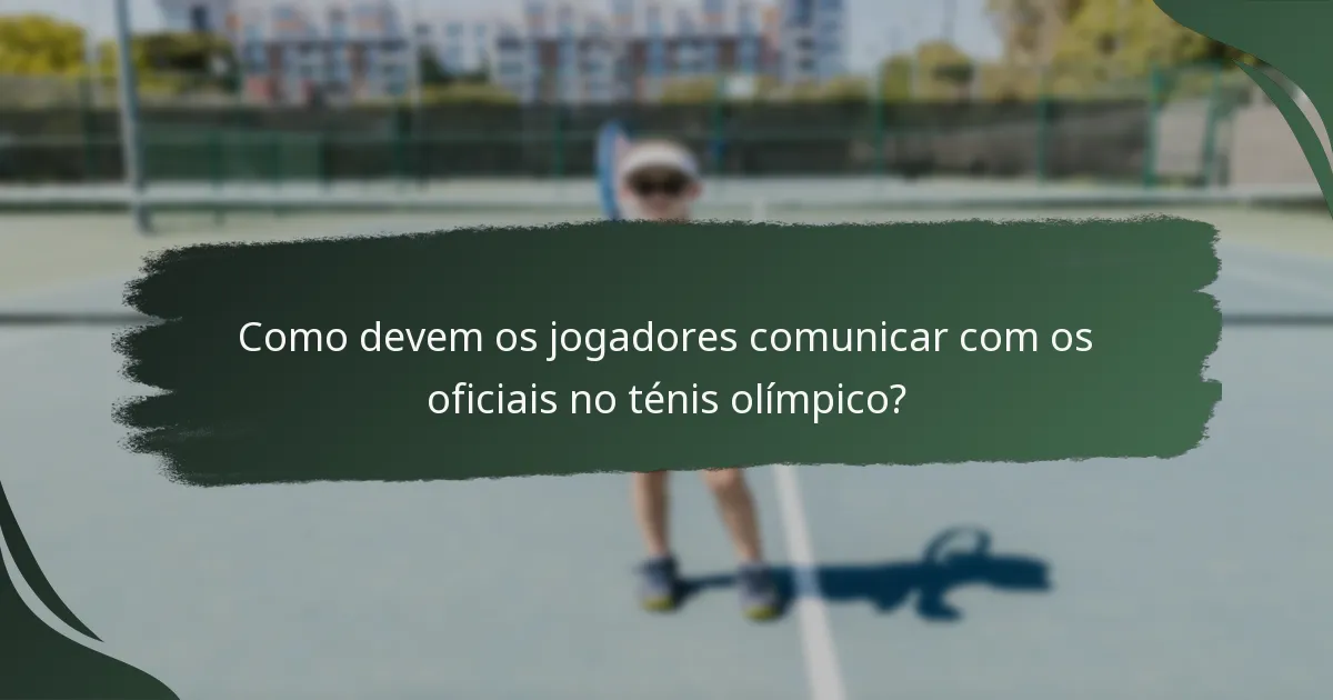 Como devem os jogadores comunicar com os oficiais no ténis olímpico?