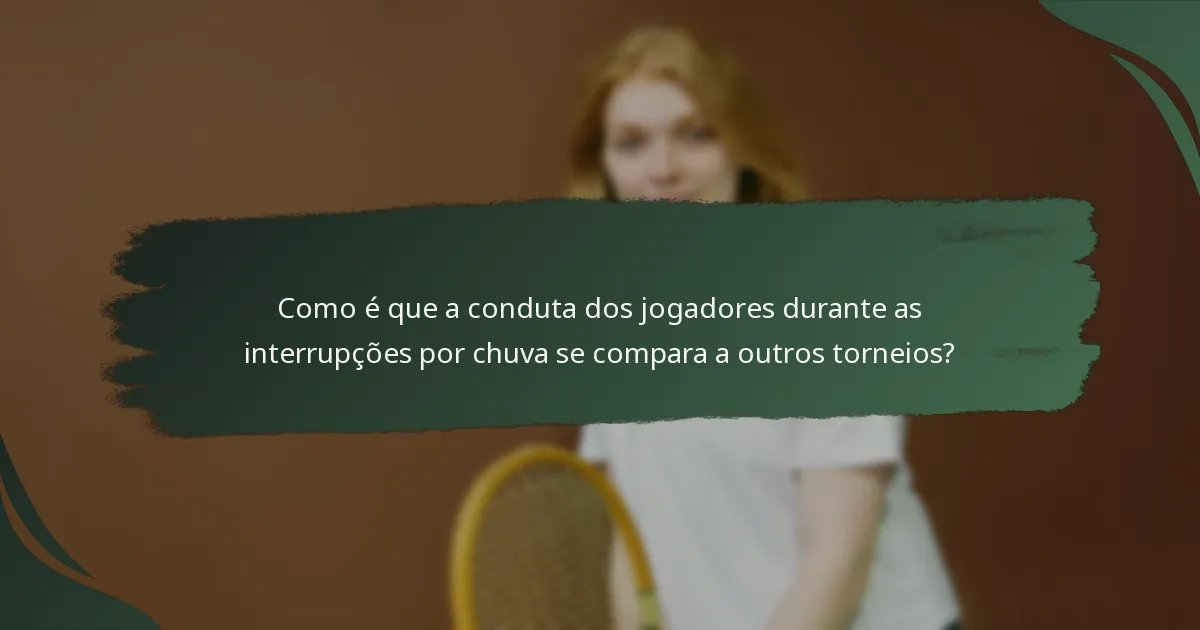Como é que a conduta dos jogadores durante as interrupções por chuva se compara a outros torneios?