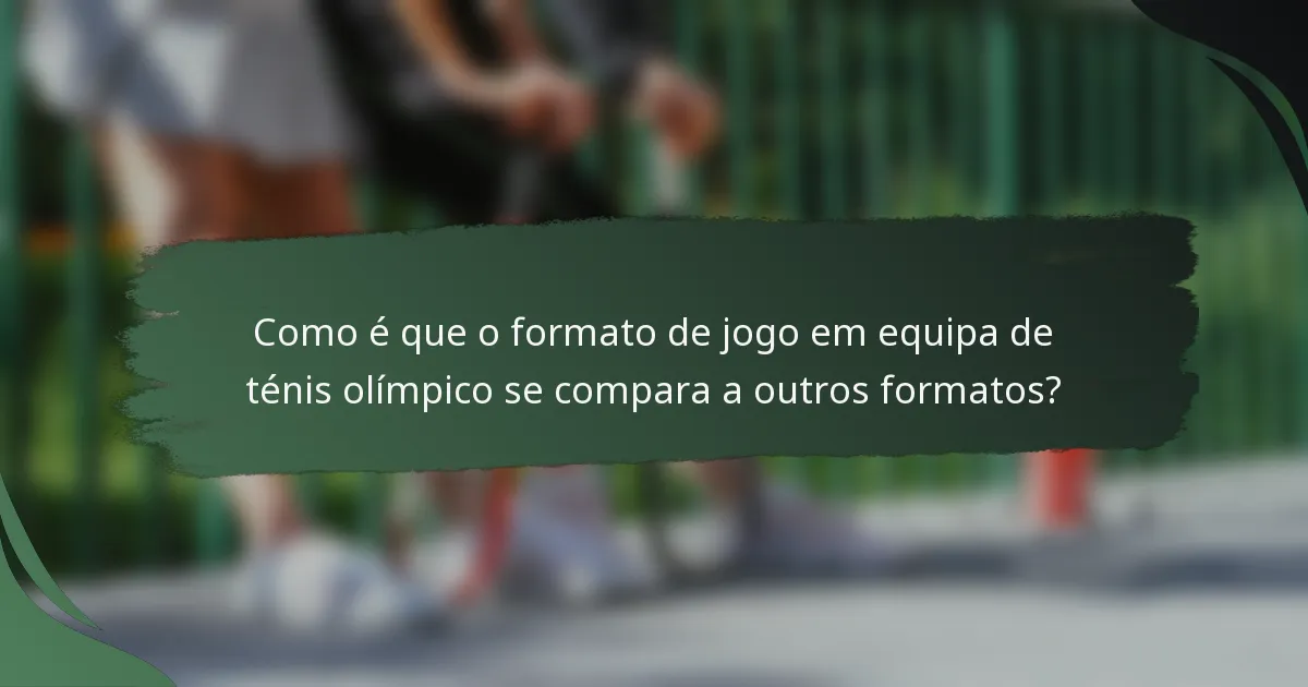 Como é que o formato de jogo em equipa de ténis olímpico se compara a outros formatos?