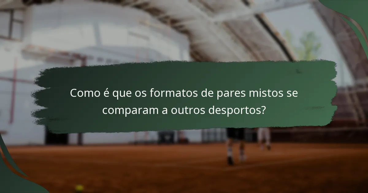 Como é que os formatos de pares mistos se comparam a outros desportos?