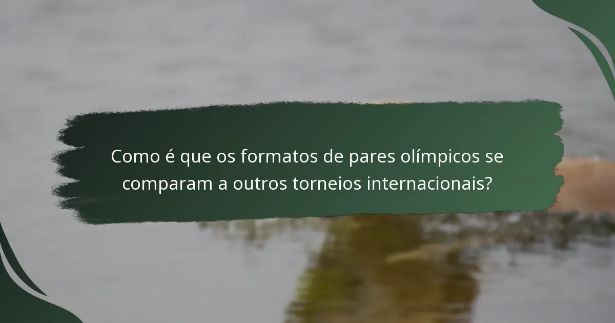 Como é que os formatos de pares olímpicos se comparam a outros torneios internacionais?