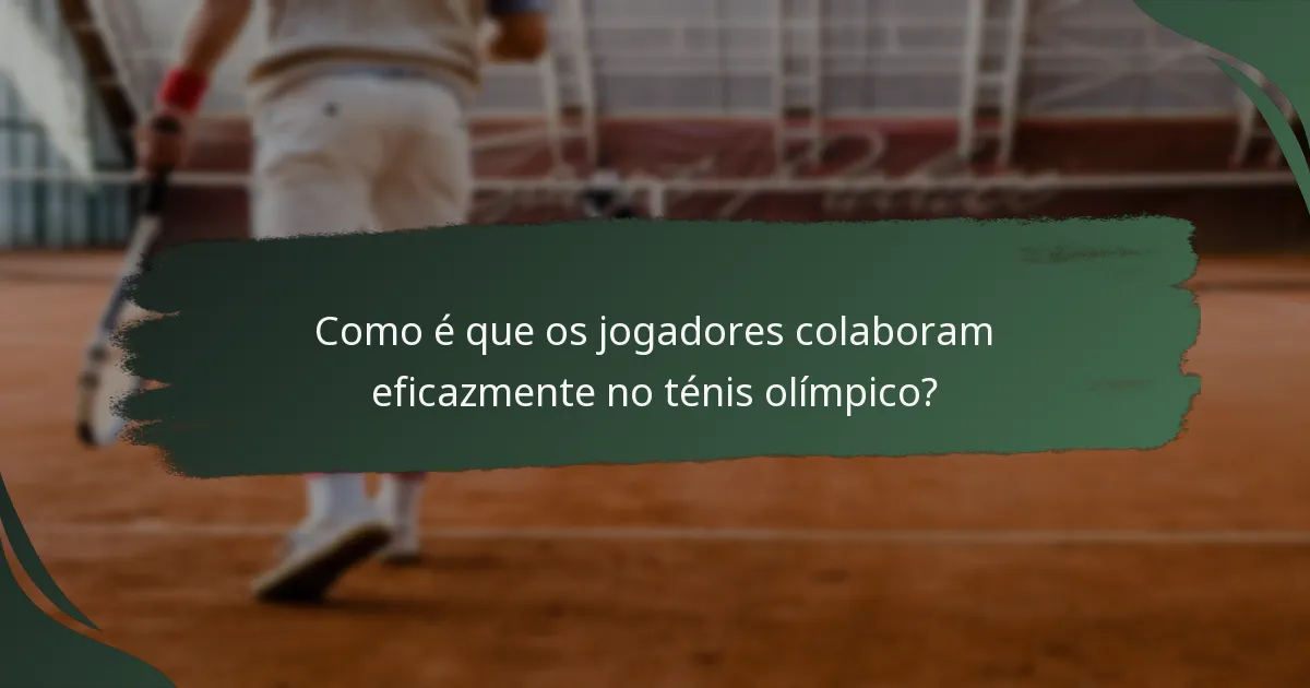 Como é que os jogadores colaboram eficazmente no ténis olímpico?
