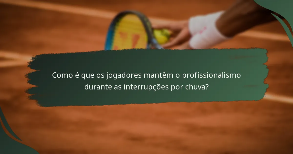 Como é que os jogadores mantêm o profissionalismo durante as interrupções por chuva?