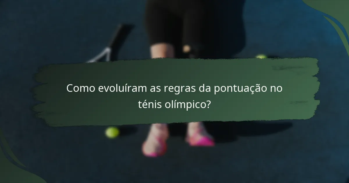 Como evoluíram as regras da pontuação no ténis olímpico?