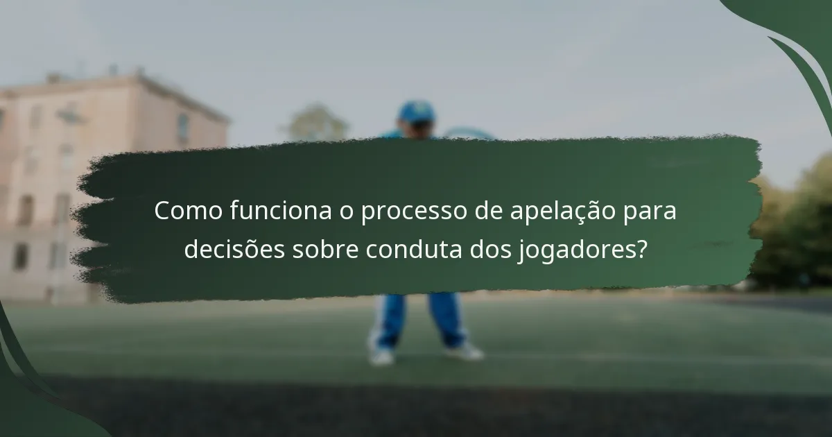 Como funciona o processo de apelação para decisões sobre conduta dos jogadores?