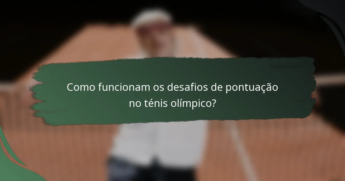 Como funcionam os desafios de pontuação no ténis olímpico?