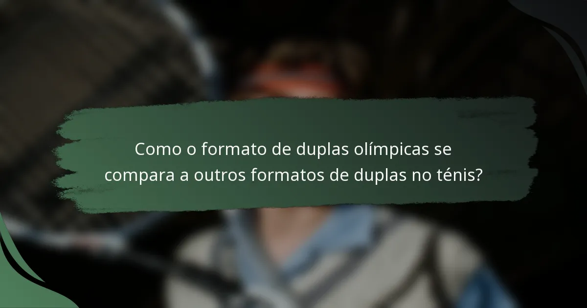 Como o formato de duplas olímpicas se compara a outros formatos de duplas no ténis?