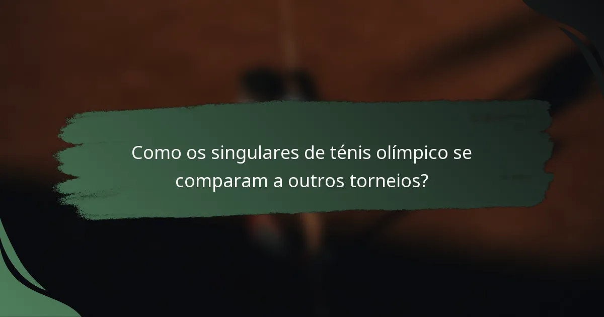 Como os singulares de ténis olímpico se comparam a outros torneios?