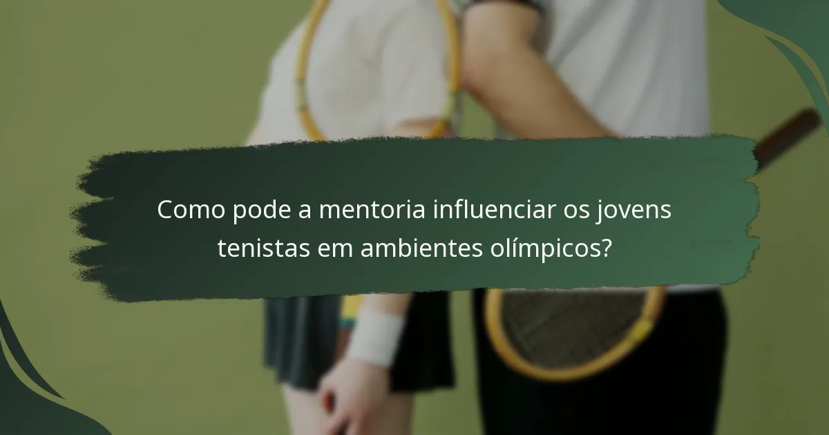 Como pode a mentoria influenciar os jovens tenistas em ambientes olímpicos?