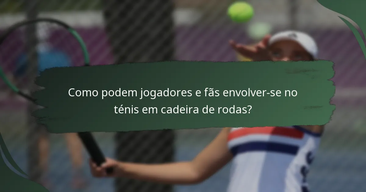 Como podem jogadores e fãs envolver-se no ténis em cadeira de rodas?