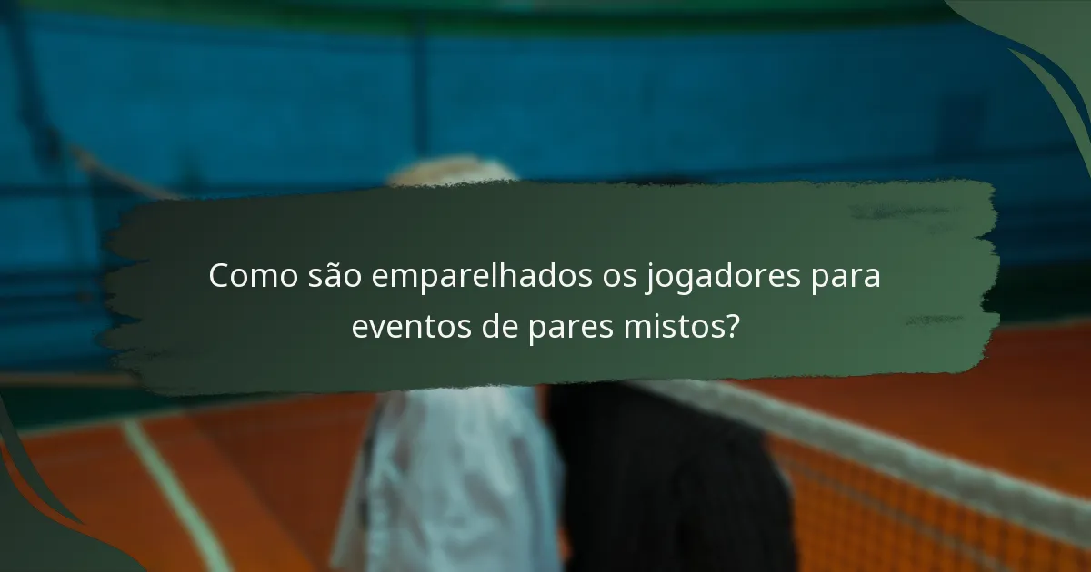 Como são emparelhados os jogadores para eventos de pares mistos?