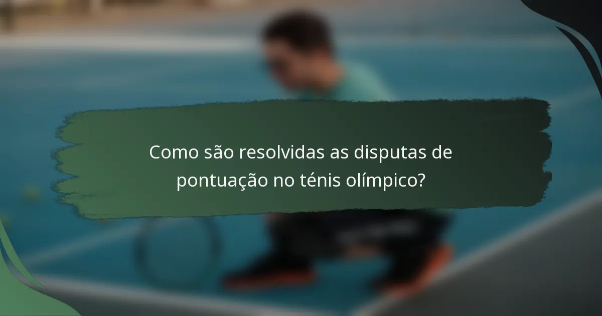 Como são resolvidas as disputas de pontuação no ténis olímpico?