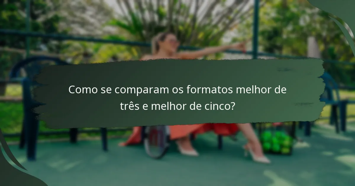 Como se comparam os formatos melhor de três e melhor de cinco?