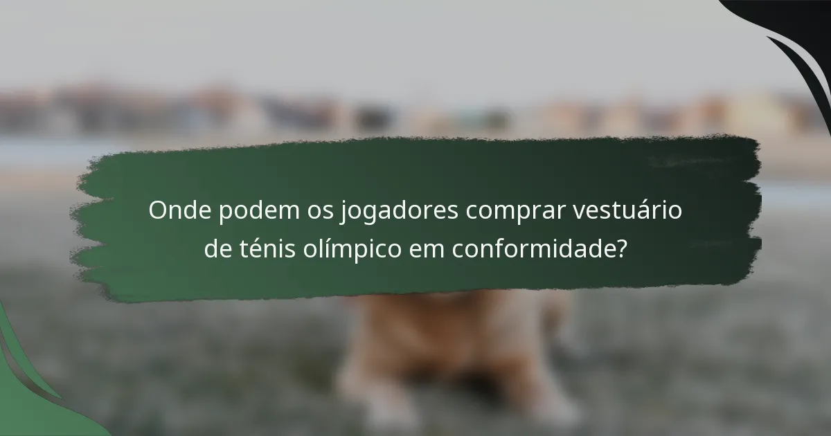 Onde podem os jogadores comprar vestuário de ténis olímpico em conformidade?