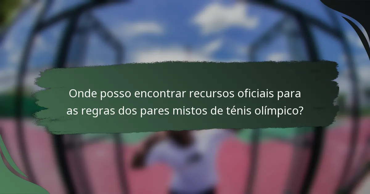 Onde posso encontrar recursos oficiais para as regras dos pares mistos de ténis olímpico?