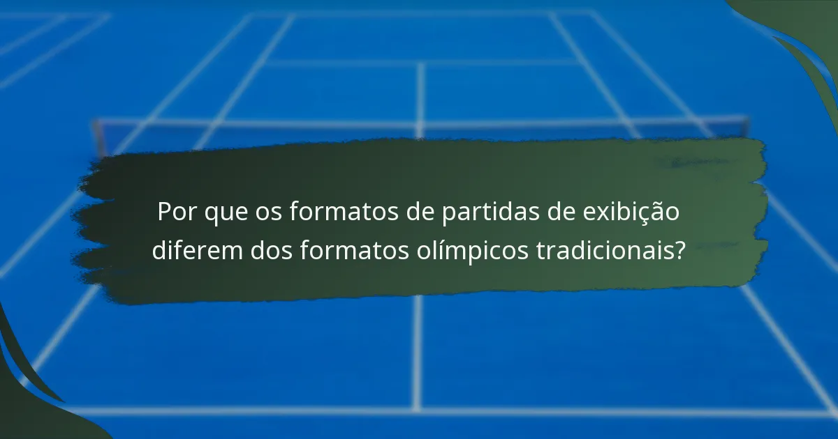 Por que os formatos de partidas de exibição diferem dos formatos olímpicos tradicionais?
