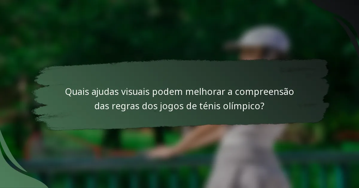 Quais ajudas visuais podem melhorar a compreensão das regras dos jogos de ténis olímpico?