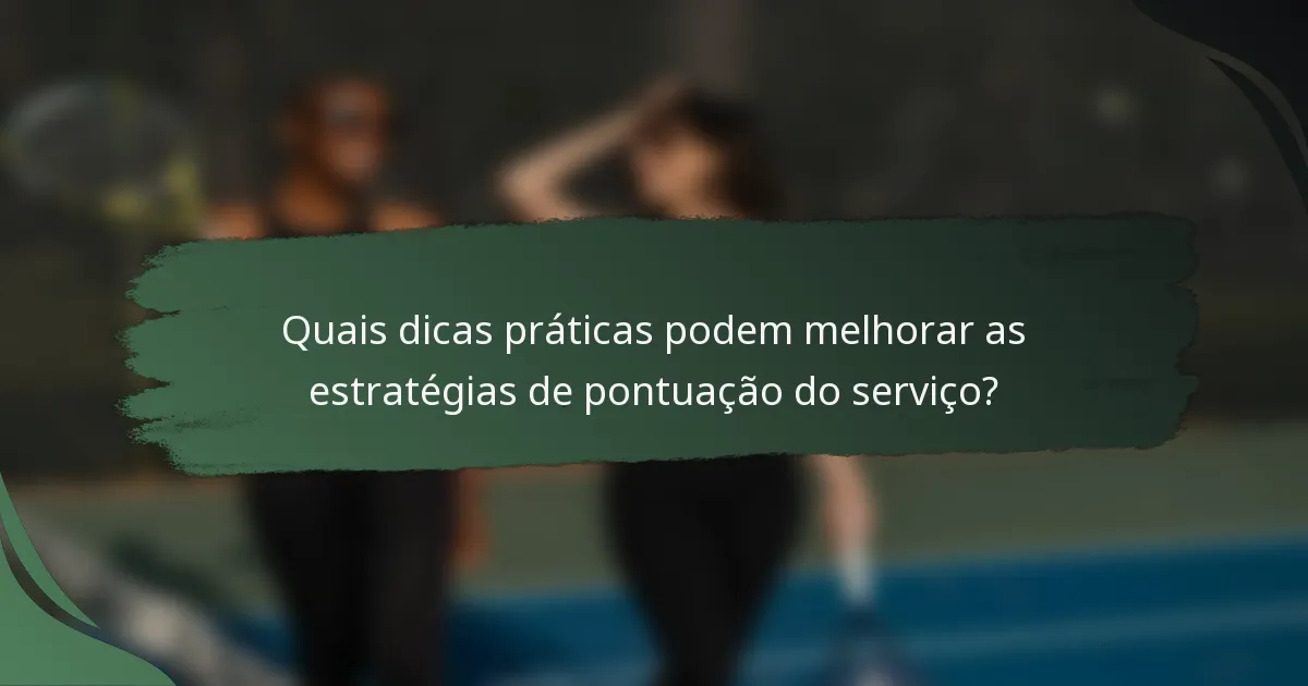 Quais dicas práticas podem melhorar as estratégias de pontuação do serviço?