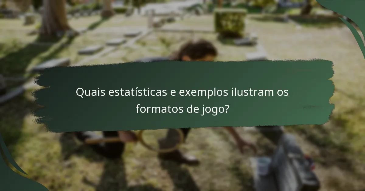 Quais estatísticas e exemplos ilustram os formatos de jogo?