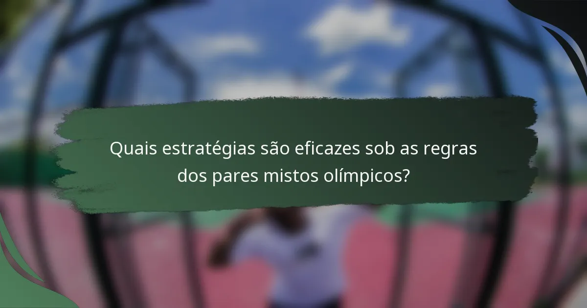 Quais estratégias são eficazes sob as regras dos pares mistos olímpicos?