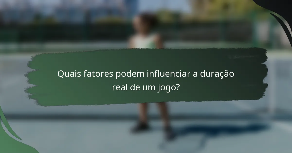Quais fatores podem influenciar a duração real de um jogo?