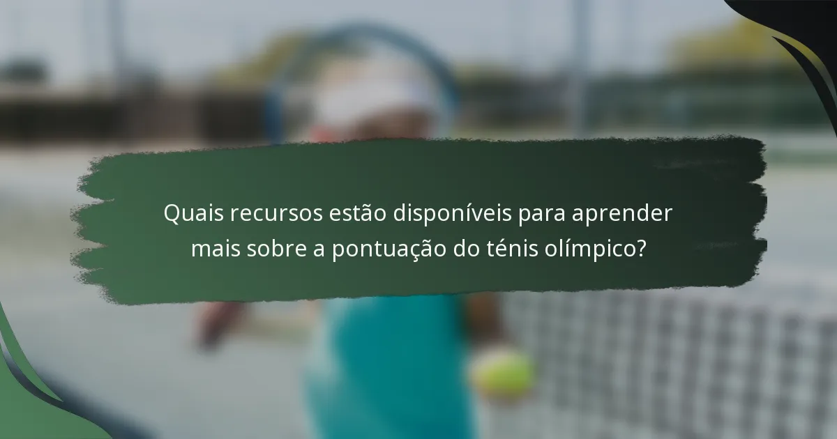 Quais recursos estão disponíveis para aprender mais sobre a pontuação do ténis olímpico?