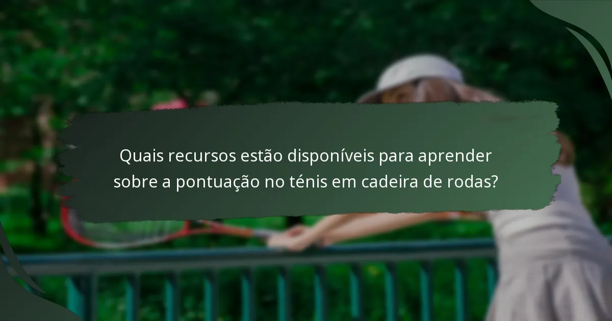 Quais recursos estão disponíveis para aprender sobre a pontuação no ténis em cadeira de rodas?