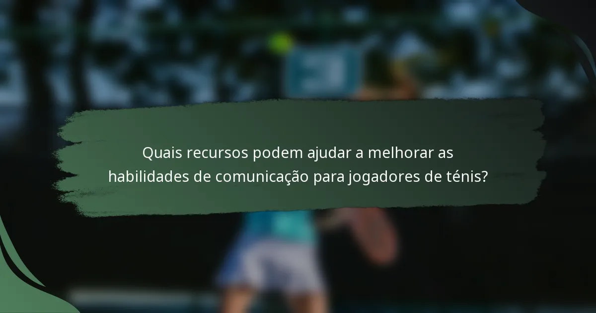 Quais recursos podem ajudar a melhorar as habilidades de comunicação para jogadores de ténis?