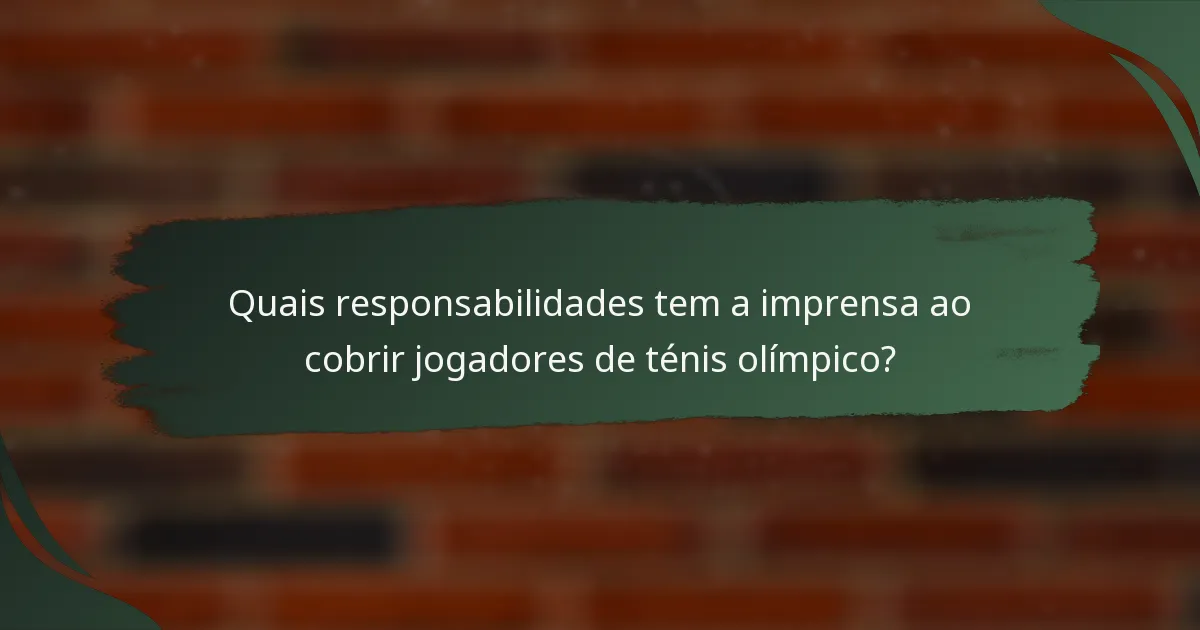 Quais responsabilidades tem a imprensa ao cobrir jogadores de ténis olímpico?