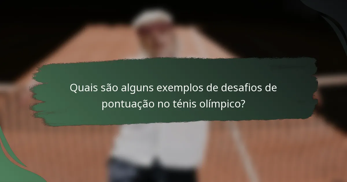 Quais são alguns exemplos de desafios de pontuação no ténis olímpico?