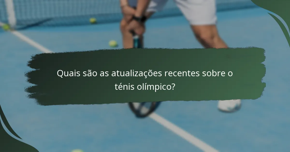 Quais são as atualizações recentes sobre o ténis olímpico?