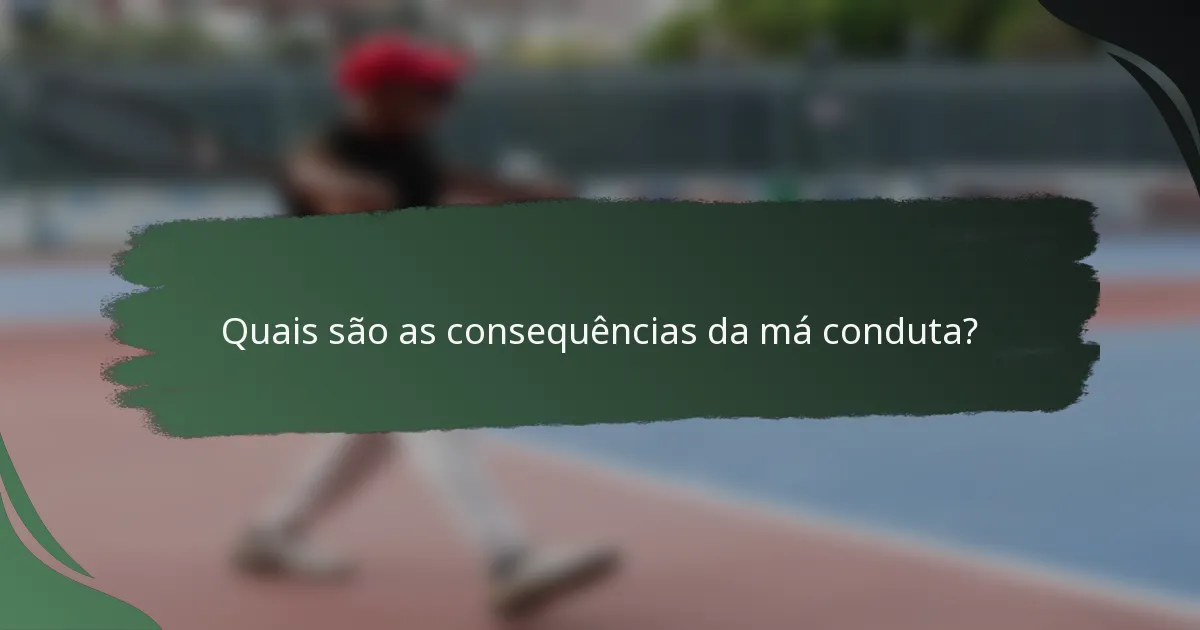 Quais são as consequências da má conduta?