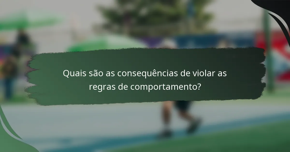 Quais são as consequências de violar as regras de comportamento?