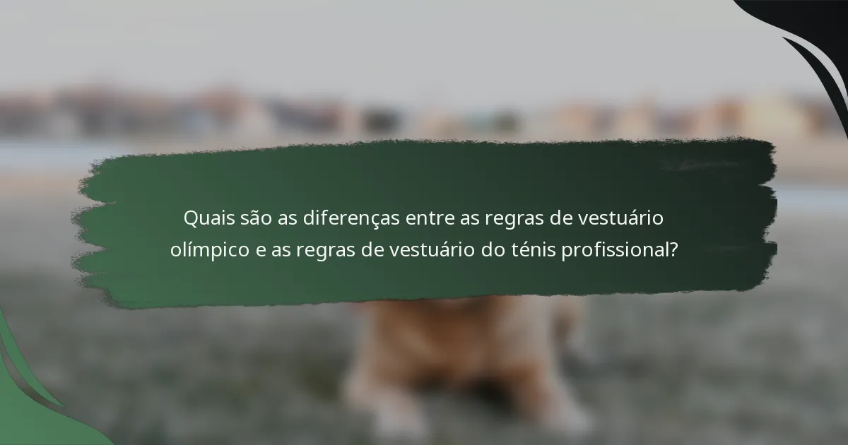 Quais são as diferenças entre as regras de vestuário olímpico e as regras de vestuário do ténis profissional?