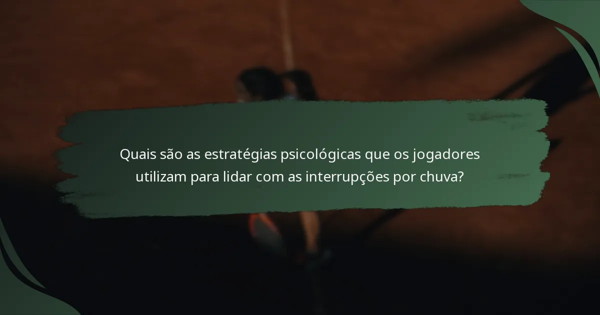 Quais são as estratégias psicológicas que os jogadores utilizam para lidar com as interrupções por chuva?