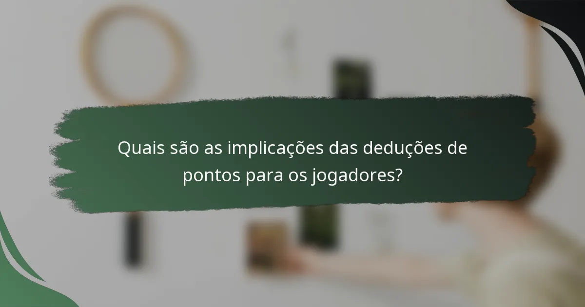 Quais são as implicações das deduções de pontos para os jogadores?
