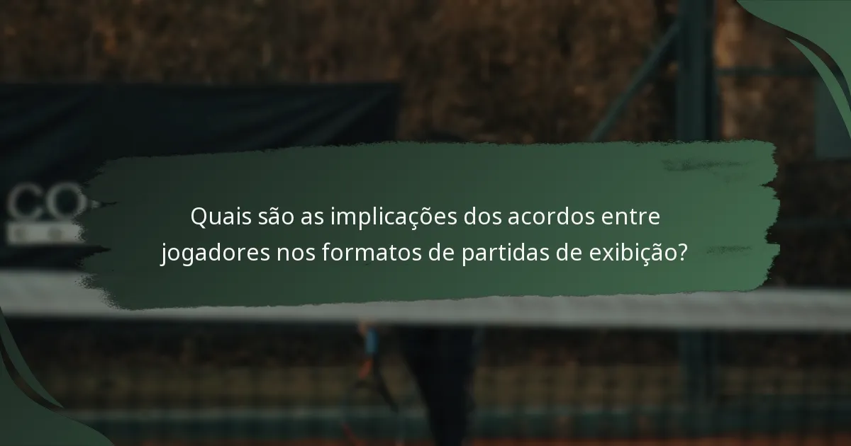 Quais são as implicações dos acordos entre jogadores nos formatos de partidas de exibição?