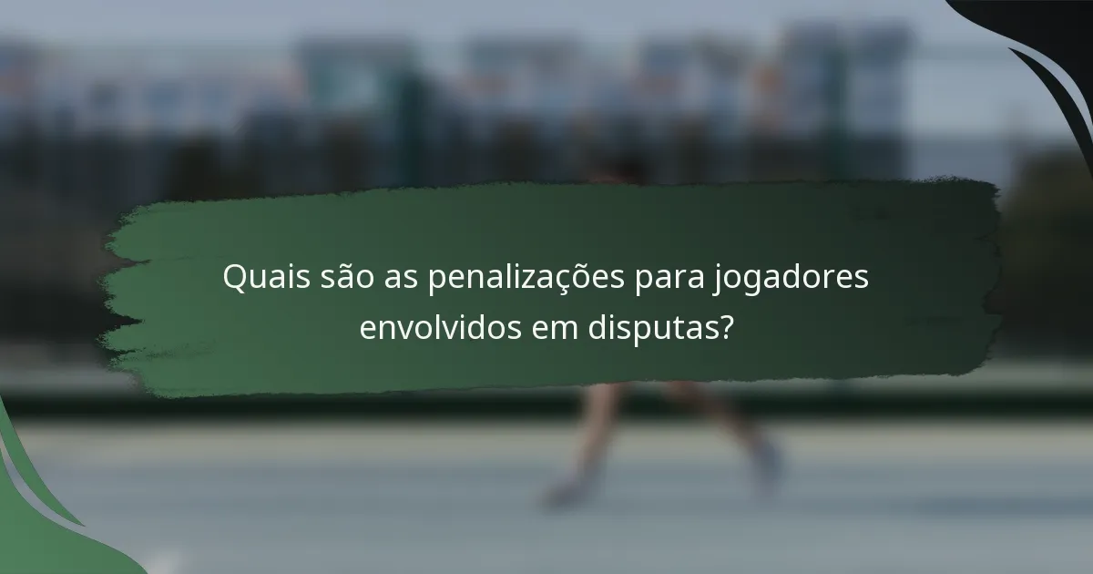 Quais são as penalizações para jogadores envolvidos em disputas?