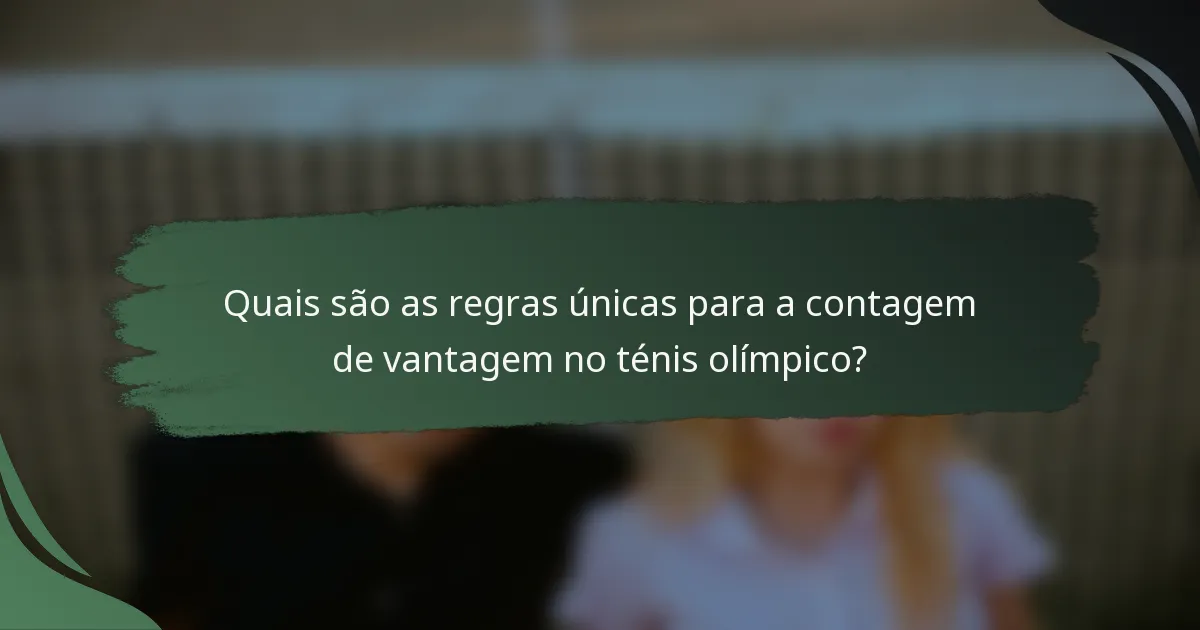 Quais são as regras únicas para a contagem de vantagem no ténis olímpico?