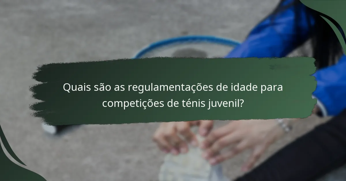 Quais são as regulamentações de idade para competições de ténis juvenil?