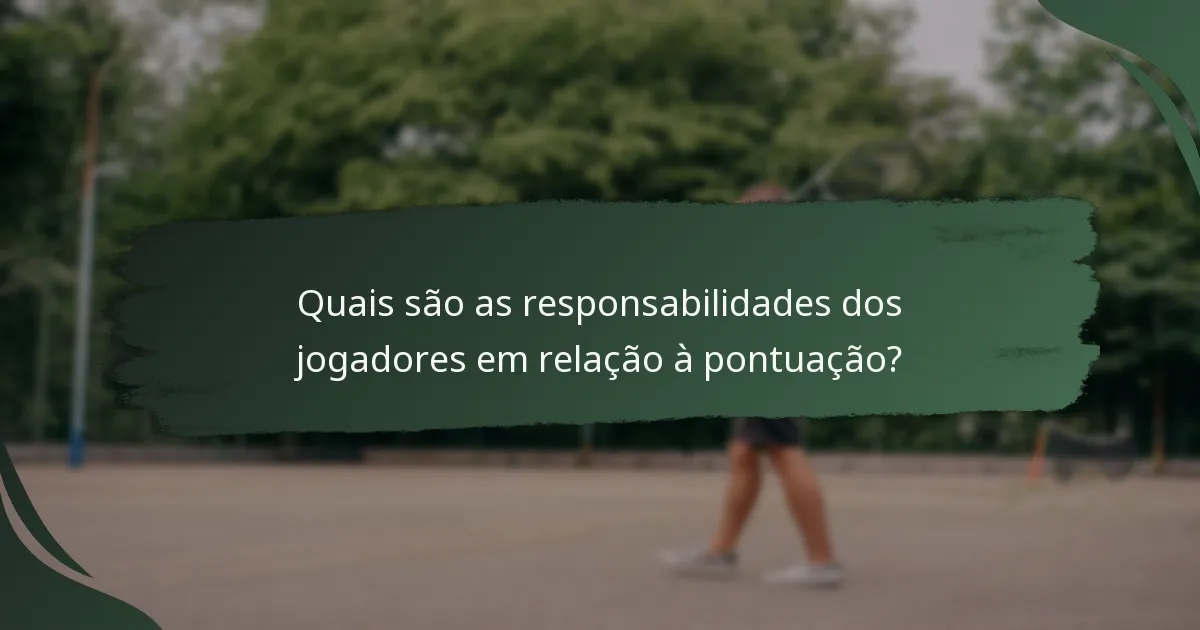Quais são as responsabilidades dos jogadores em relação à pontuação?