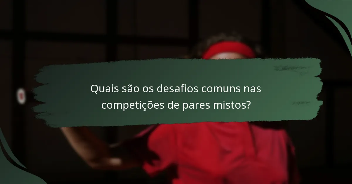 Quais são os desafios comuns nas competições de pares mistos?