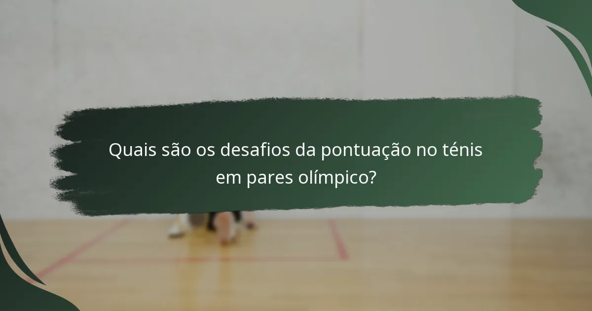 Quais são os desafios da pontuação no ténis em pares olímpico?